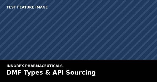 Understanding DMF Types and Why They Matter for API Sourcing